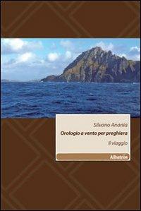 Orologio a vento per preghiera. Il viaggio - Silvano Anania - Libro Gruppo Albatros Il Filo 2010, Nuove voci | Libraccio.it