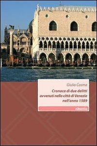 Cronaca di due delitti avvenuti nella città di Venezia nell'anno 1589 - Giulio Cosma - Libro Gruppo Albatros Il Filo 2010, Nuove voci | Libraccio.it