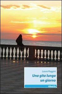 Una gita lunga un giorno - Laura Paggini - Libro Gruppo Albatros Il Filo 2010, Nuove voci | Libraccio.it
