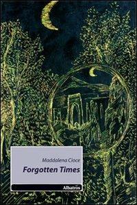 Forgotten Times - Maddalena Cioce - Libro Gruppo Albatros Il Filo 2010, Nuove voci | Libraccio.it