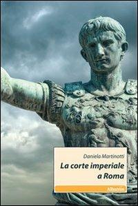 La corte imperiale a Roma - Daniela Martinotti - Libro Gruppo Albatros Il Filo 2010, Nuove voci | Libraccio.it