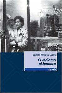 Ci vediamo al Jamaica - Wilma Minotti Cerini - Libro Gruppo Albatros Il Filo 2010, Nuove voci | Libraccio.it