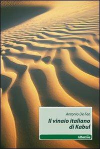 Il vinaio italiano di Kabul - Antonio De Feo - Libro Gruppo Albatros Il Filo 2010, Nuove voci | Libraccio.it