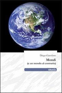 Mondi (e un mondo al contrario) - Diego Garofano - Libro Gruppo Albatros Il Filo 2010, Nuove voci | Libraccio.it