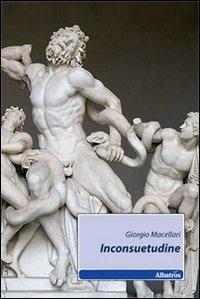 Inconsuetudine - Giorgio Macellari - Libro Gruppo Albatros Il Filo 2010, Nuove voci | Libraccio.it