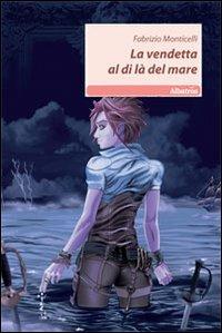 La vendetta la di là del mare - Fabrizio Monticelli - Libro Gruppo Albatros Il Filo 2010, Nuove voci | Libraccio.it