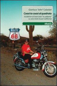 Coast to coast al quadrato. 10.000 km di Stati Uniti «in solitaria» su una moto Guzzi California - Gianluca Calzolari - Libro Gruppo Albatros Il Filo 2010, Nuove voci | Libraccio.it