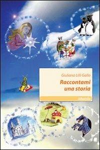 Raccontami una storia. Ediz. illustrata - Giuliana L. Gallo - Libro Gruppo Albatros Il Filo 2010, Nuove voci | Libraccio.it
