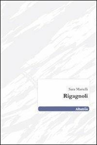 Rigagnoli - Sara Martelli - Libro Gruppo Albatros Il Filo 2010, Nuove voci | Libraccio.it