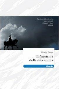 Il fantasma della mia anima - Gioele Palese - Libro Gruppo Albatros Il Filo 2010, Nuove voci | Libraccio.it