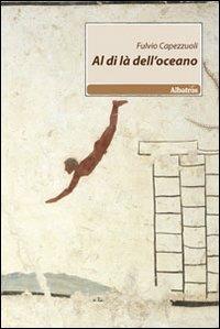 Al di là dell'oceano - Fulvio Capezzuoli - Libro Gruppo Albatros Il Filo 2010, Nuove voci | Libraccio.it