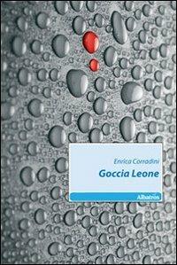 Goccia leone - Enrica Corradini - Libro Gruppo Albatros Il Filo 2010, Nuove voci | Libraccio.it