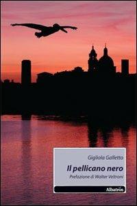 Il pellicano nero - Gigliola Galletto - Libro Gruppo Albatros Il Filo 2010, Nuove voci | Libraccio.it