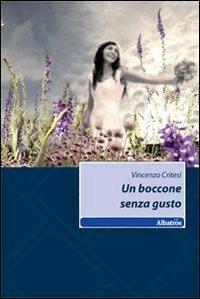 Un boccone senza gusto - Vincenzo Critesi - Libro Gruppo Albatros Il Filo 2010, Nuove voci | Libraccio.it