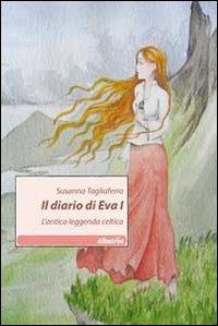 Il diario di Eva I. L'antica leggenda celtica - Susanna Tagliaferro - Libro Gruppo Albatros Il Filo 2010, Nuove voci | Libraccio.it