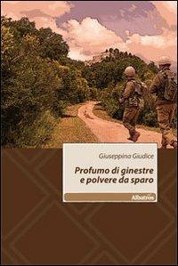 Profumo di ginestre e polvere da sparo - Giuseppina Giudice - Libro Gruppo Albatros Il Filo 2010, Nuove voci | Libraccio.it