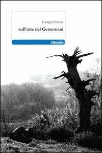 Sull'arte del Getzemani - Giorgio Fichera - Libro Gruppo Albatros Il Filo 2010, Nuove voci | Libraccio.it