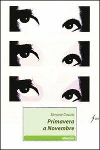 Primavera a novembre - Simone Casula - Libro Gruppo Albatros Il Filo 2011, Nuove voci | Libraccio.it