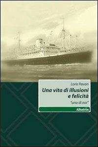 Una vita di illusioni e felicità. «Uno di noi» - Loris Pavan - Libro Gruppo Albatros Il Filo 2011, Nuove voci | Libraccio.it