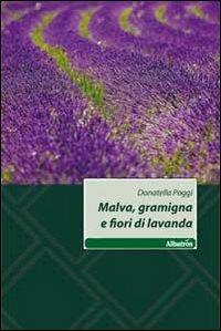 Malva, gramigna e fiori di lavanda - Donatella Poggi - Libro Gruppo Albatros Il Filo 2011, Nuove voci | Libraccio.it