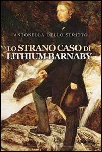 Lo strano caso di Lithium Barnaby - Antonella Dello Stritto - Libro Gruppo Albatros Il Filo 2011, Albatros. Gli speciali | Libraccio.it