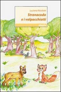 Stranacoda e i volpacchiotti - Luciana Nicoletti - Libro Gruppo Albatros Il Filo 2011, Nuove voci | Libraccio.it