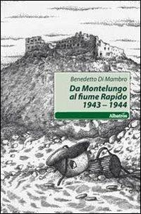 Da Montelungo al fiume Rapido 1943-1944 - Benedetto Di Mambro - Libro Gruppo Albatros Il Filo 2011, Nuove voci | Libraccio.it