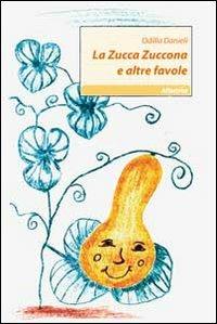 La zucca zuccona e altre favole - Odilla Danieli - Libro Gruppo Albatros Il Filo 2011, Nuove voci | Libraccio.it