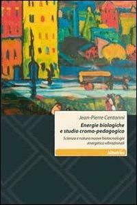 Energie biologiche e studio cromo-pedagogico. Scienza e natura. Nuove biotecnologie energetico vibrazionali - Jean-Pierre Centanni - Libro Gruppo Albatros Il Filo 2011, Nuove voci | Libraccio.it