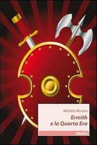 Ermith e la Quarta Era - Michele Muraro - Libro Gruppo Albatros Il Filo 2011, Nuove voci | Libraccio.it