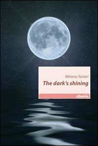 The dark's shining - Miriana Tartari - Libro Gruppo Albatros Il Filo 2011, Nuove voci | Libraccio.it