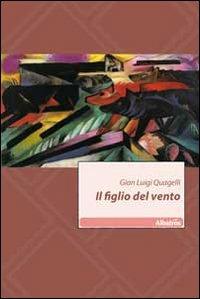 Il figlio del vento - Gian Luigi Quagelli - Libro Gruppo Albatros Il Filo 2011, Nuove voci | Libraccio.it