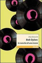 Bob Dylan. La nascita di una icona