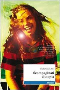 Scompaginati d'utopia - Stefania Mattei - Libro Gruppo Albatros Il Filo 2011, Nuove voci | Libraccio.it