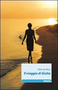 Il viaggio di Giulia - Silvia De Mase - Libro Gruppo Albatros Il Filo 2011, Nuove voci | Libraccio.it
