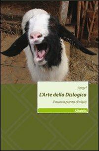 L'arte della dislogica - Angel - Libro Gruppo Albatros Il Filo 2011, Nuove voci | Libraccio.it
