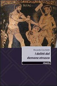 I delitti del demone etrusco - Riccardo Cecchelin - Libro Gruppo Albatros Il Filo 2011, Nuove voci | Libraccio.it