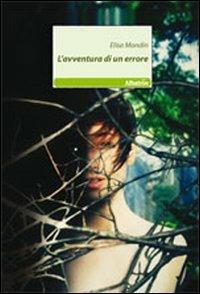 L'avventura di un errore - Elisa Mondin - Libro Gruppo Albatros Il Filo 2011, Nuove voci | Libraccio.it