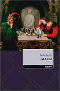 La cena - Giulio Cosma - Libro Gruppo Albatros Il Filo 2011, Nuove voci | Libraccio.it