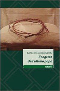 Il segreto dell'ultimo papa - Carlo Forni, Niccolai Gamba - Libro Gruppo Albatros Il Filo 2011, Nuove voci | Libraccio.it