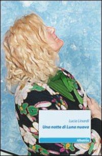 Una notte di Luna nuova - Lucia Linardi - Libro Gruppo Albatros Il Filo 2011, Nuove voci | Libraccio.it