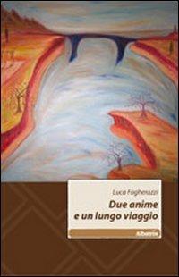 Due anime e un lungo viaggio - Luca Fagherazzi - Libro Gruppo Albatros Il Filo 2011, Nuove voci | Libraccio.it