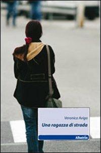Una ragazza di strada - Veronica Avigo - Libro Gruppo Albatros Il Filo 2011, Nuove voci | Libraccio.it