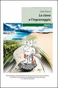 La clava e l'ingranaggio - Carlo Fiocco - Libro Gruppo Albatros Il Filo 2011, Nuove voci | Libraccio.it