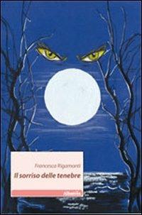 Il sorriso delle tenebre - Francesca Rigamonti - Libro Gruppo Albatros Il Filo 2011, Nuove voci | Libraccio.it