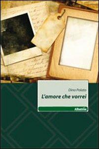 L' amore che vorrei - Dino Polato - Libro Gruppo Albatros Il Filo 2011, Nuove voci | Libraccio.it