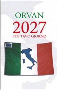 2027. L'ottavo giorno - Orvan - Libro Gruppo Albatros Il Filo 2011, Albatros | Libraccio.it