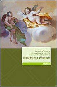 Me lo dicono gli angeli - Antonio Carino, M. Matilde Cassano - Libro Gruppo Albatros Il Filo 2011, Nuove voci | Libraccio.it