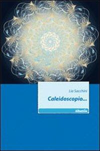 Caleidoscopio... - Lia Sacchini - Libro Gruppo Albatros Il Filo 2011, Nuove voci | Libraccio.it