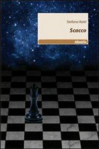 Scacco - Stefano Ratti - Libro Gruppo Albatros Il Filo 2011, Nuove voci | Libraccio.it